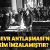 Sevr Antlaşması’nı kim imzalamıştır? Sevr Antlaşması tarihi nedir?