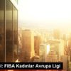 Basketbol: FIBA Kadınlar Avrupa Ligi Basketbol: FIBA Kadınlar Avrupa Ligi