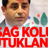 Demirtaş’ın sağ kolu tutuklandı