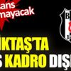 ﻿Beşiktaş'ta flaş kadro dışı