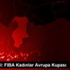 Basketbol: FIBA Kadınlar Avrupa Kupası Basketbol: FIBA Kadınlar Avrupa Kupası