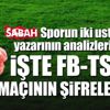 SABAH Spor'un usta iki yazarı Fenerbahçe-Trabzonspor maçını analiz etti