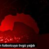Centilmen futbolcuya övgü yağdı