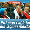 Erdoğan'ı ağlatan mektup