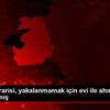 Cezaevi firarisi, yakalanmamak için evi ile ahır arasına ...