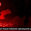 Hastaneden kaçan hükümlü operasyonla yakalandı Hastaneden kaçan hükümlü operasyonla yakalandı