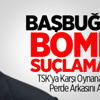 Başbuğ'dan Bomba Suçlamalar
