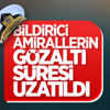 10 emekli amiralin gözaltı süresi uzatıldı