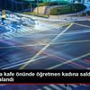 Beşiktaş ta kafe önünde öğretmen kadına saldıran kadın ...