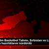 A Milli Kadın Basketbol Takımı, Sırbistan ve Litvanya ...