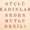 Güçlü kadınlar mutlu olabilir mi? Güçlü kadınlar mutlu olabilir mi?