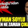 Süleyman Soylu gözden ne zaman çıkarıldı Süleyman Soylu gözden ne zaman çıkarıldı