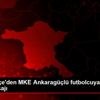 Fenerbahçe den MKE Ankaragüçlü futbolcuya geçmiş olsun ...