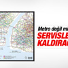 Yetersiz metro ağları servisleri kaldırmaya uygun değil