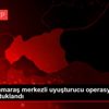 Kahramanmaraş merkezli uyuşturucu operasyonunda 6 ... Kahramanmaraş merkezli uyuşturucu operasyonunda 6 ...