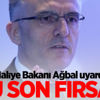 Maliye Bakanı uyardı: Bu son fırsat