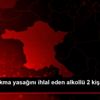 Sokağa çıkma yasağını ihlal eden alkollü 2 kişiye ... Sokağa çıkma yasağını ihlal eden alkollü 2 kişiye ...