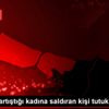 Trafikte tartıştığı kadına saldıran kişi tutuklandı Trafikte tartıştığı kadına saldıran kişi tutuklandı