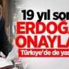 19 yıl sonra Erdoğan onayladı 19 yıl sonra Erdoğan onayladı