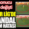 Süper Lig’de skandal hakem hatası Süper Lig’de skandal hakem hatası