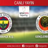 CANLI ANLATIM! Fenerbahçe - Gençlerbirliği