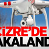 Cizre'de Dron Ele Geçirildi