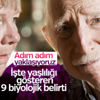 Yaşlılığı gösteren 9 biyolojik belirti