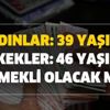 EYT emeklilikte yaşa takılanlar için yeni formül var mı? Kadınlar: 39 yaşında, erkekler: 46 yaşında emekli olacak mı?
