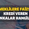 SGK ve Bağkur'lu emekliye 10-30-50 bin ve 100 bin lira kredi alma şartları nedir? Emeklilere faizsiz kredi veren bankalar hangileri?