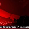 Galatasaray ile Kayserispor 47. randevuda