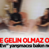 “Gelin Evi” yarışmacısı bakın ne giydi