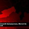 Türkiye Cimnastik Şampiyonası, Mersin de düzenlenecek Türkiye Cimnastik Şampiyonası, Mersin de düzenlenecek