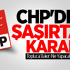 CHP'den Şaşırtan Karar