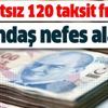 Peşinatsız 120 taksit fırsatı! Vatandaşa nefes aldıracak
