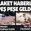 Felaket haberleri peş peşe geldi! Mersin'de sel, Giresun'da toprak kayması