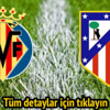 Villarreal-Atletico Madrid maçı ne zaman saat kaçta hangi kanalda — Canlı Villarreal-Atletico Madrid maçı ne zaman saat kaçta hangi kanalda — Canlı