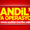 Kandil'e hava operasyonu!