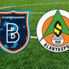 Medipol Başakşehir - Aytemiz Alanyaspor maçı CANLI anlatım