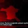 Bakan Dönmez: Eynez ocağında çalışan işçilerin tazminatlarını ... Bakan Dönmez: Eynez ocağında çalışan işçilerin tazminatlarını ...