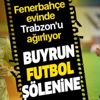 Buyrun futbol şölenine: Fenerbahçe evinde Trabzonspor'u ağırlıyor