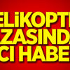Helikopter kazasından acı haber!