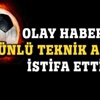 Olay istifa, ünlü teknik adam istifa etti