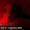 GÜNDEM ÖZETİ / 3 Ağustos 2020 GÜNDEM ÖZETİ / 3 Ağustos 2020