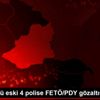 Kars ta 3 ü eski 4 polise FETÖ/PDY gözaltısı