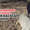 Vefa Salman daha önce ağaç kesenlere tepki göstermişti Vefa Salman daha önce ağaç kesenlere tepki göstermişti