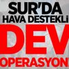 Sur'da hava destekli dev operasyon!