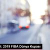 Basketbol: 2019 FIBA Dünya Kupası