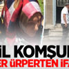 Komşusu çıktı! İfadeleri tüyler ürpertti Komşusu çıktı! İfadeleri tüyler ürpertti