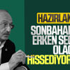 Kemal Kılıçdaroğlu: Erken seçim olacak Kemal Kılıçdaroğlu: Erken seçim olacak