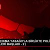 SOKAĞA ÇIKMA YASAĞIYLA BİRLİKTE POLİS DENETİMLERİ BAŞLADI ...